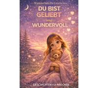 Du Bist Geliebt - und Wundervoll: 12 inspirierende Geschichten über Mut, Selbstvertrauen und Freundschaft für Mädchen