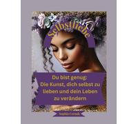 Du bist genug: Die Kunst, dich selbst zu lieben und dein Leben zu verändern: Ein praktischer Leitfaden zu Selbstliebe, Heilung und innerer Stärke