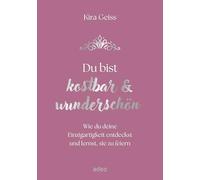 Du bist kostbar & wunderschön: Wie du deine Einzigartigkeit entdeckst und lernst, sie zu feiern
