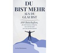 Du bist mehr, als du glaubst: 100 Botschaften, die dich daran erinnern, wer du bist und wer du werden kannst