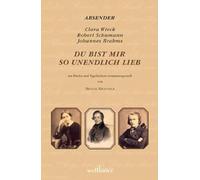 Du bist mir so unendlich lieb: Briefwechsel Robert und Clara Schumann und Clara Schumann und Johannes Brahms