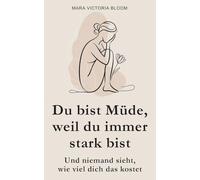 Du bist müde, weil du immer stark bist: Und niemand sieht, wie viel dich das kostet - Ein emotionales Reflexionsbuch für Frauen über Überforderung, innere Erschöpfung, Selbstverlust und Loslassen