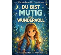 Du bist mutig und wundervoll: 12 inspirierende Geschichten über Mut, Selbstvertrauen und Freundschaft für Mädchen