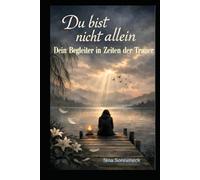 Du bist nicht allein: Dein Begleiter in Zeiten der Trauer