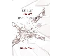 DU BIST NICHT DAS PROBLEM: Dein Kompass in die Freiheit - Sprenge die narzisstischen Fesseln