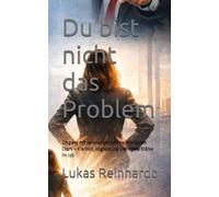 Du bist nicht das Problem: Umgang mit schwierigen und narzisstischen Chefs - Klarheit, Abgrenzung und innere Stärke im Job