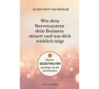 Du bist nicht das Problem: Wie dein Nervensystem dein Business steuert und was dich wirklich trägt: Warum Selbsthalten wichtiger ist als Durchhalten