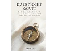 Du bist nicht kaputt: Das 21-Tage-Workbook für alle, die müde vom Kämpfen sind und endlich Frieden in sich selbst finden wollen.