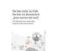 Du bist nicht zu früh. Du bist jetzt im klassischen "Jetzt warten wir mal.": Für Wartezimmer, Behörden und das Leben dazwischen.