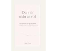 Du bist nicht zu viel.: Ein Journal für alle, die tief fühlen, viel geben und sich selbst dabei verlieren