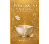 Du bist noch da: Wie du dich wiedererfindest, wenn dein Leben zerbricht | Trostbuch und Mutmacher für Frauen nach Trennung, Jobverlust & Lebenskrisen