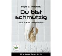 Du bist schmutzig Near Future Pflege-Horror - Ingo S. Anders - tredition GmbH - ebook (ePub) - Livre