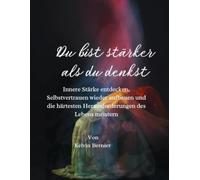 Du bist stärker als du denkst: Innere Stärke entdecken, Selbstvertrauen wieder aufbauen und die härtesten Herausforderungen des Lebens meistern