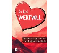 Du bist wertvoll! Ein Buch voller Glück und Liebe. Für dich.: Ideal als Geschenk - Farbversion