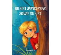 Du bist wunderbar so wie du bist: Mutmachgeschichten über Gefühle, Selbstvertrauen und innere Stärke | Kinderbuch für Kinder ab 6 Jahren