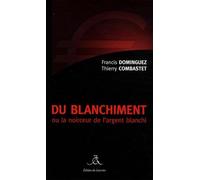 Du Blanchiment Ou La Noirceur De L'argent Blanchi Par Francis Dominguez, Thierry Combastet