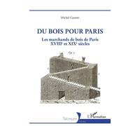 Du bois pour Paris Les marchands de bois de Paris, XVIIIe et XIXe siècles - Michel Gautier - L'harmattan - broché - Essai