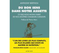 Du bon sens dans notre assiette Ce que nous avons oublié de nos ancêtres chasseurs-cueilleurs - Anthony Berthou - Actes sud - broché - Guide