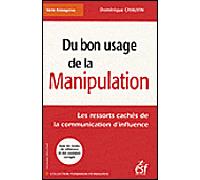 Du bon usage de la manipulation Les ressorts cachés de la communication d'influence - Dominique Chalvin - Esf - broché - Essai