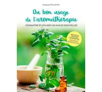 Du bon usage de l'aromathérapie. Connaître et utiliser les huiles esse