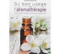 Du bon usage de l'aromathérapie .Les huiles essentielles qui soignent