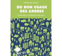 Du bon usage des arbres Francis Hallé (Auteur)