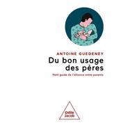 Du bon usage des pères Petit guide de l'alliance parentale - Antoine Guedeney - Odile Jacob - broché - Guide