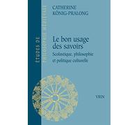 Le Bon Usage Des Savoirs - Scolastique, Philosophie Et Politique Culturelle