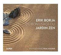 Du bon usage du jardin zen Erik Borja (Auteur), Paul Maurer (Photographie)