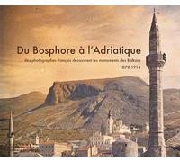 Du Bosphore à l'Adriatique. Des photographes franç