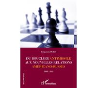 Du bouclier antimissile aux nouvelles relations américano-russes 2000-2011 - Benjamin Bord - L'harmattan - broché - Essai