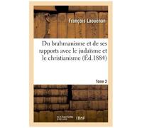 Du Brahmanisme Et De Ses Rapports Avec Le Judaïsme Et Le Christianisme - Tome 2