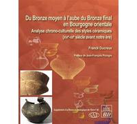 Du Bronze moyen à l'aube du Bronze final en Bourgogne orientale Analyse chrono-culturelle des styles céramiques (XVIe-XIIe siècle avant n.è.) - Franck Ducreux - Presses Universitaires De Dijon - broch