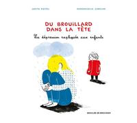 Du brouillard dans la tête La dépression expliquée aux enfants - Judith Rieffel - Des De Brouwer - cartonné - Album jeunesse