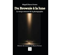Du Brownie à la lune, le temps retrouvé de la photographie: Histoire des marques du Moyen Format