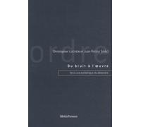 Du Bruit À L'oeuvre - Vers Une Esthétique Du Désordre