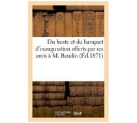 Du Buste Et Du Banquet D'inauguration Offerts Par Ses Amis À M. Baudin