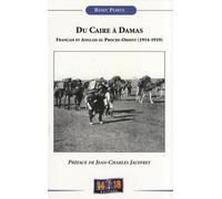 DU CAIRE A DAMAS: Français et Anglais au Proche-Orient (1914-1919)