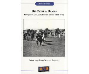 DU CAIRE A DAMAS: Français et Anglais au Proche-Orient (1914-1919)