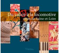 Du Calice À La Locomotive - Objets De Saône-Et-Loire