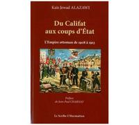 Du Califat Aux Coups D'etat - Les Cinq Coups D'etat Militaires Au Sein De L'empire Ottoman De 1908 À 1913