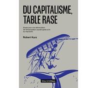 Du capitalisme, table rase : essais pour une reformulation de l'emancipation sociale apres la fin du: Essais pour une reformulation de l'émancipation sociale après la fin du marxisme