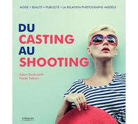 Du casting au shooting : Mode, Beauté, Publicité, La relation photographe, modèle