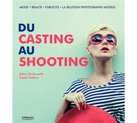 Du casting au shooting Mode - Beauté - Publicité - La relation photographe-modèle - Adam Duckworth - Eyrolles - broché - Etude