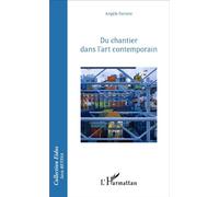 Du chantier dans l'art contemporain - Angèle Ferrere - L'harmattan - broché - Essai
