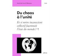 Du chaos à l'unité: Et si notre inconscient collectif façonnait l'état du monde ?