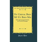 Du Cheval Bien Mû Et Bien MIS: Suite de Causeries Écrites Au Fil de la Pratique (Classic Reprint)