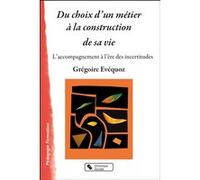 Du choix d'un métier à la construction de sa vie: L'accompagnement à l'ère des incertitudes