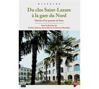 Du Clos Saint-Lazare À La Gare Du Nord - Histoire D'un Quartier De Paris