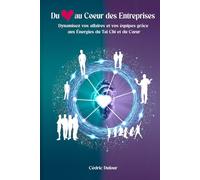 Du Coeur au Coeur des Entreprises: Dynamisez vos Affaires et vos Équipes grâce aux Énergies du Tai Chi et du Coeur
